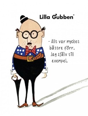 Print Lilla Gubben - Allt var mycket bättre förr. Jag själv till exempel.